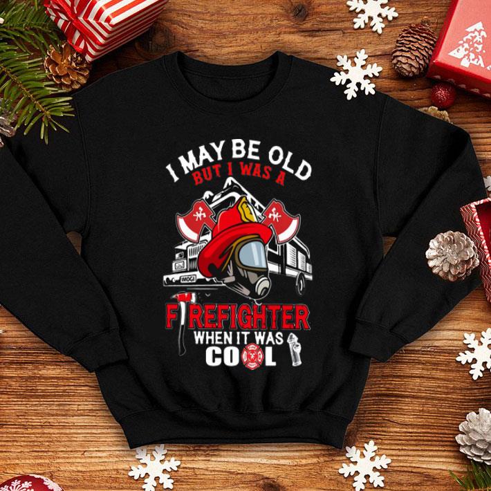 I May Be Old But I Was A Firefighter When It Was Cool shirt