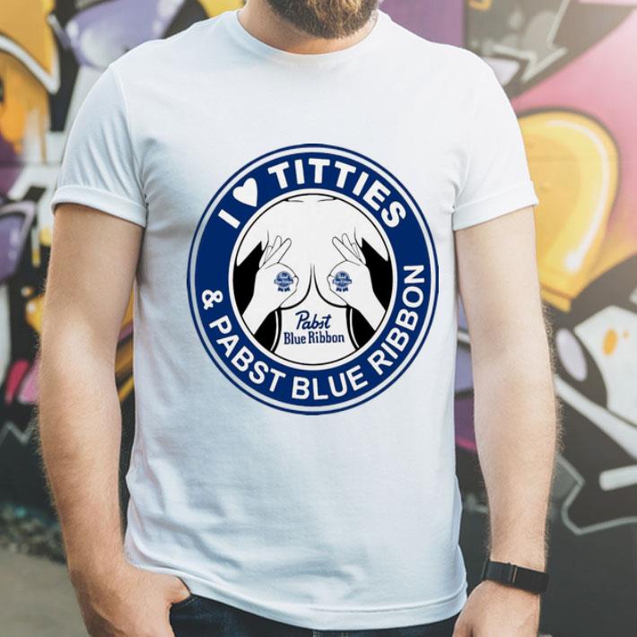 I Love Tities And Pabst Blue Ribbon shirt