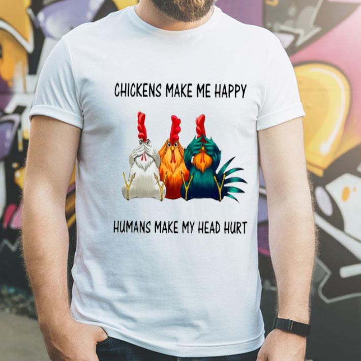 Chickens Make Me Happy Humans Make My Head Hurt Shirt