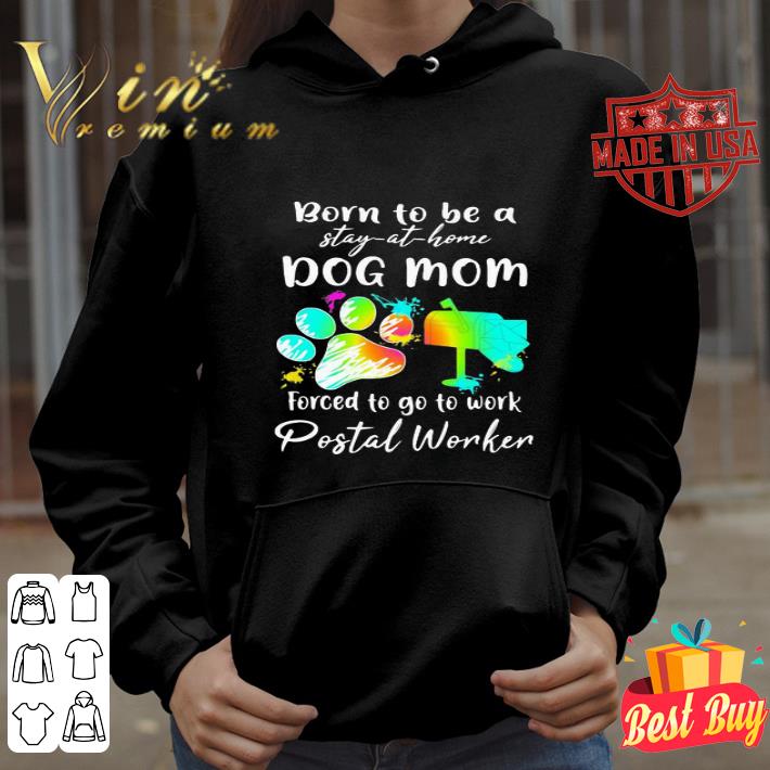 Born To Be A Stay At Home Dog Mom Forced To Go To Work Postal Worker shirt