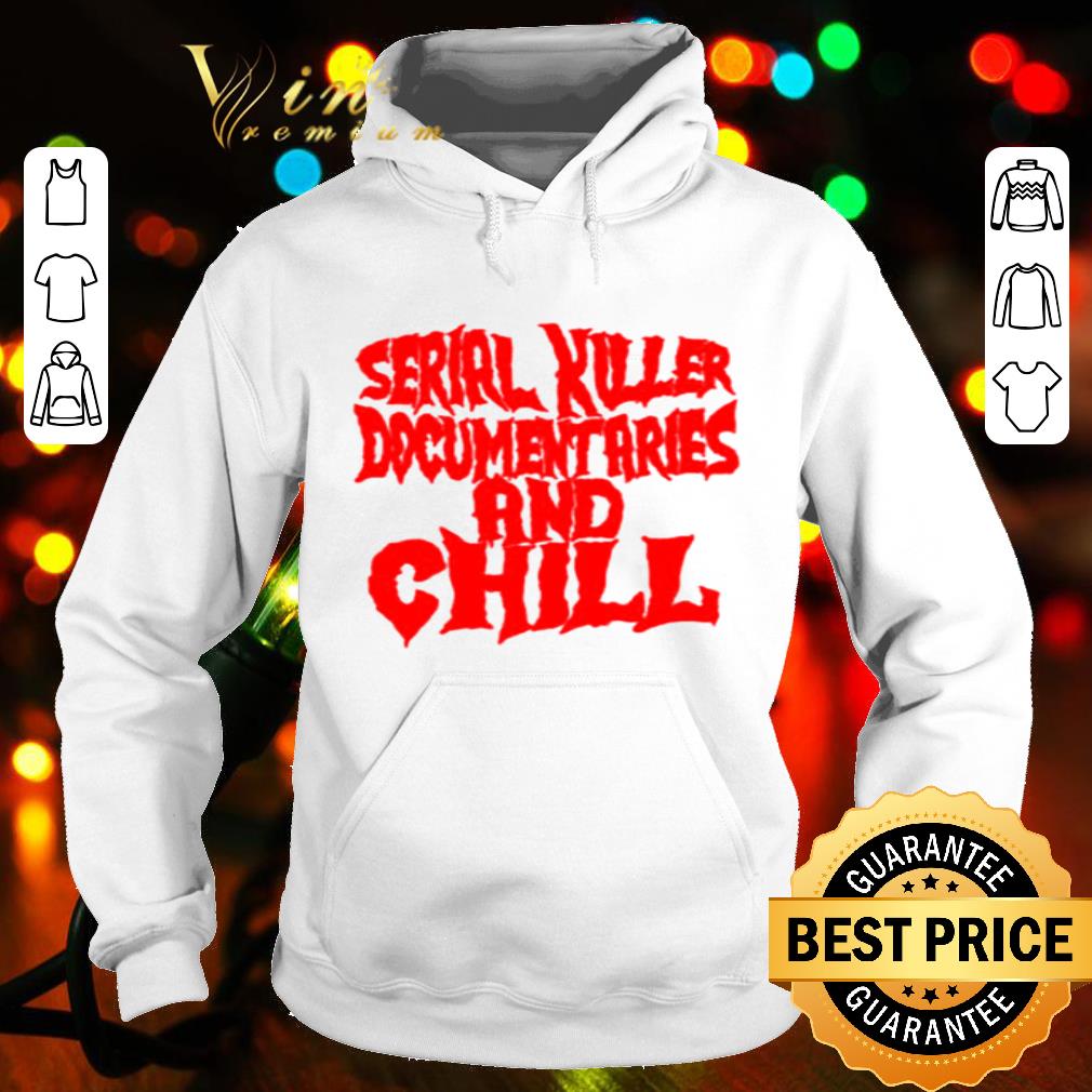 18441b94 serial killer documentaries and chill shirt 4 - Serial Killer Documentaries And Chill shirt