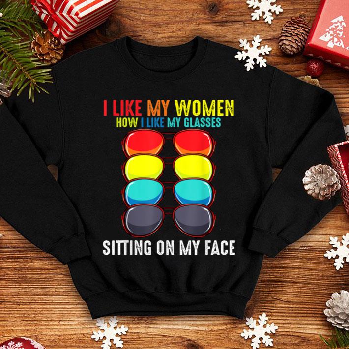 1ac38b71 i like my women how i like my glasses sitting face love lgbt shirt 4 - I Like My Women How I Like My Glasses Sitting Face Love LGBT Shirt