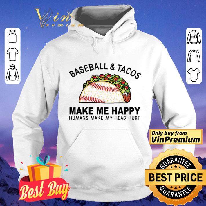 Baseball & tacos make me happy humans make my head hurt shirt 1f76a1dd baseball tacos make me happy humans make my head hurt shirt 4 - Baseball & tacos make me happy humans make my head hurt shirt
