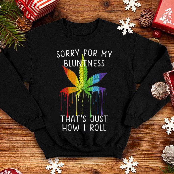 LGBT Weed Sorry For My Bluntness That's Just How I Roll shirt