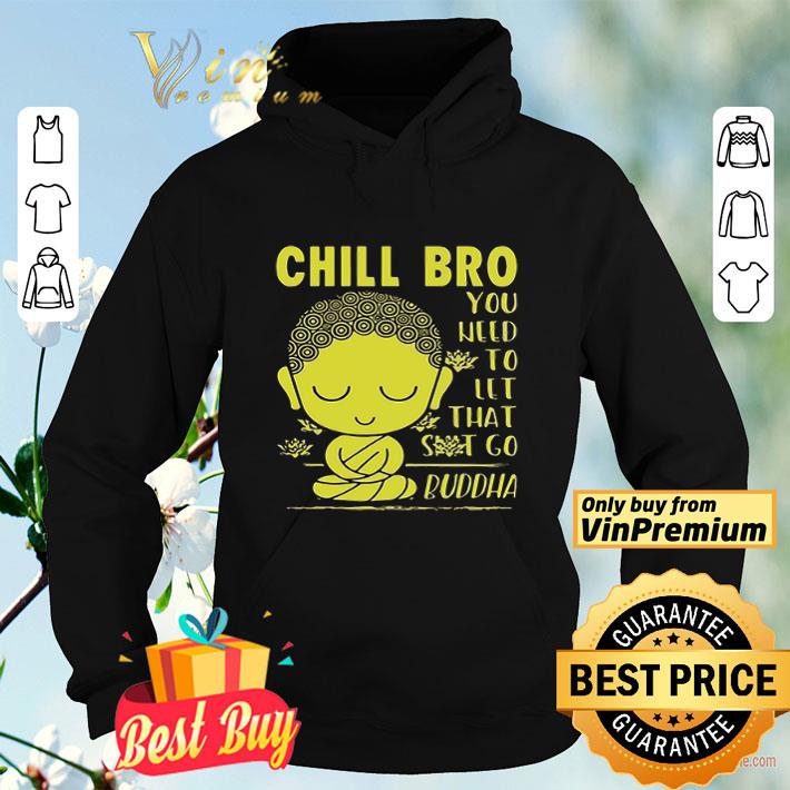 2051e330 chill bro you need to let that shit go buddha shirt 4 - Chill Bro You Need To Let That Shit Go Buddha shirt