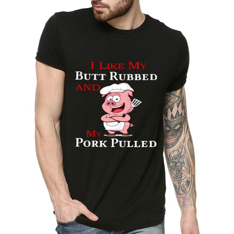 Pig Chef I Like My Butt Rubbed And My Pork Pulled Shirt 10 Pig Chef I Like My Butt Rubbed And My Pork Pulled Shirt