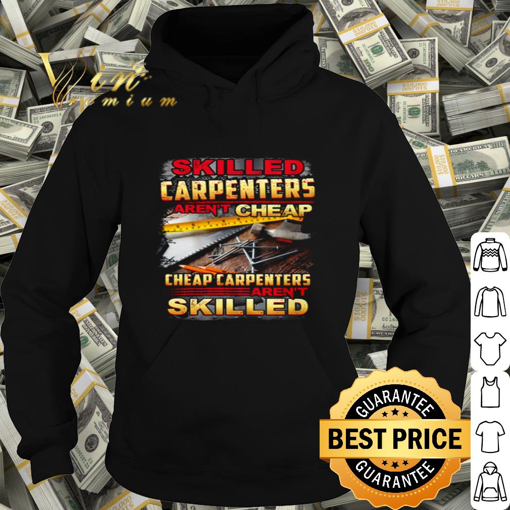 Skilled Carpenters Aren’t Cheap Carpenters Aren’t Skilled shirt