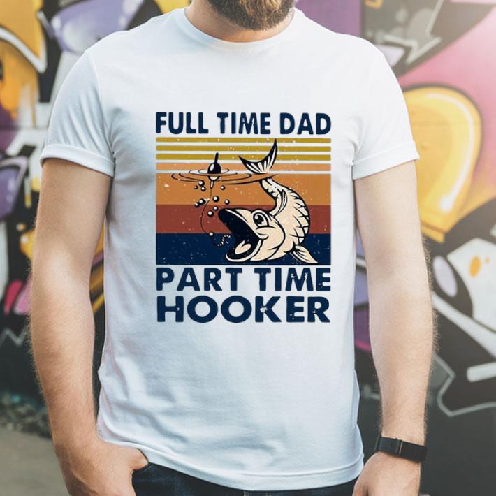 Vintage Full Time Dad Part Time Hooker shirt 1 Vintage Full Time Dad Part Time Hooker shirt