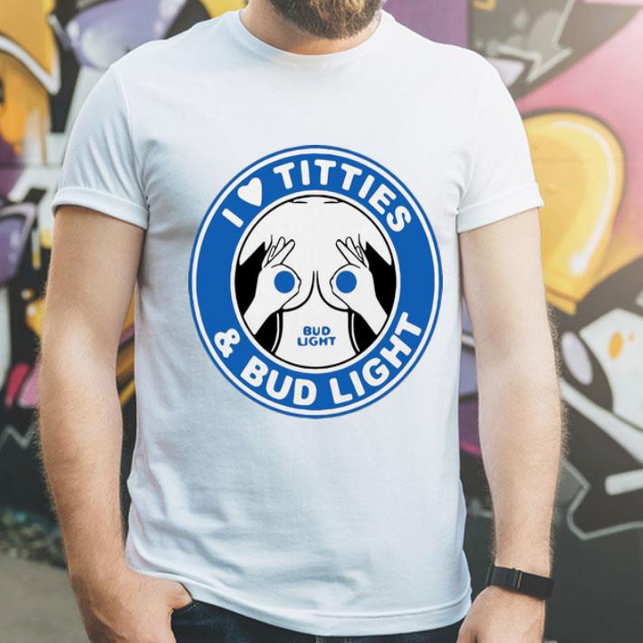 I Love Titties And Bud Light shirt