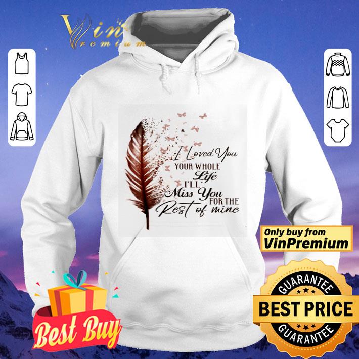 I Love You Your Whole Lifei'll Miss You For The Rest Of Mine shirt