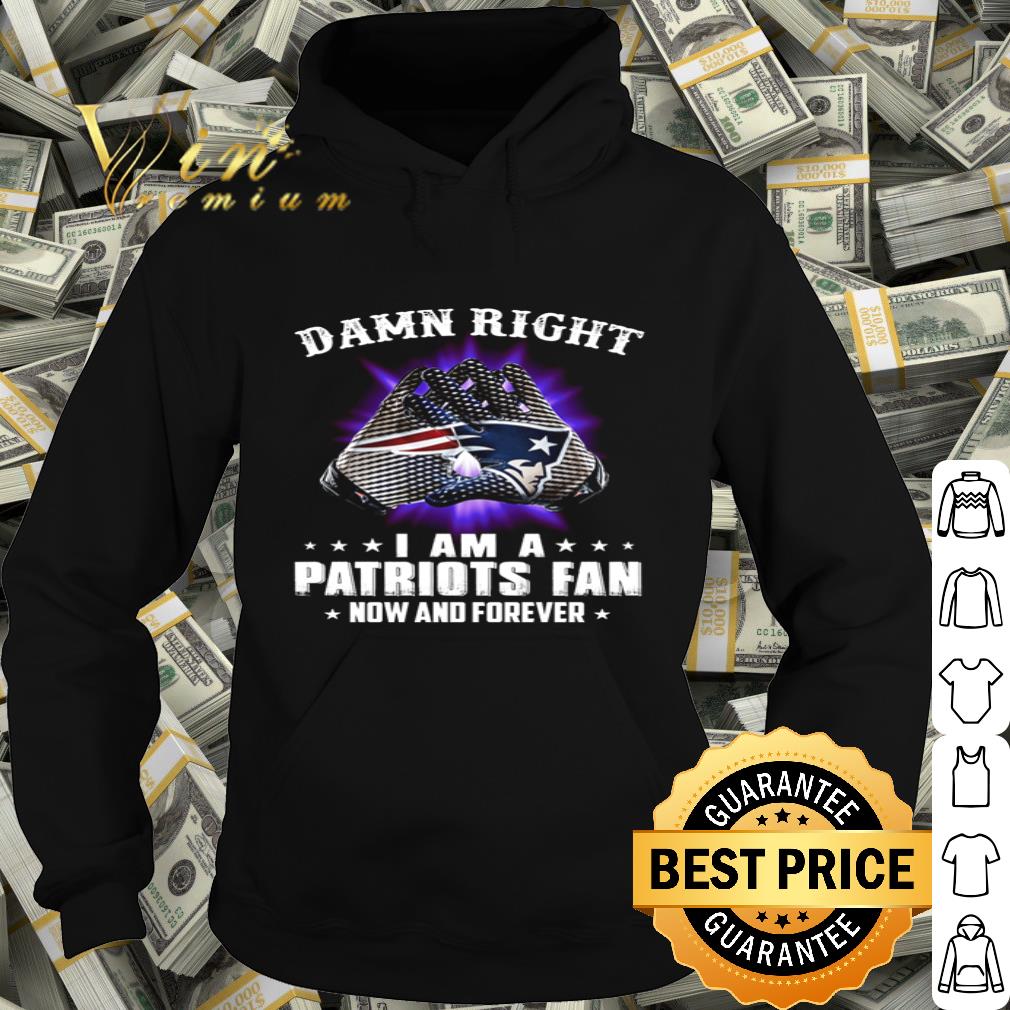376c470d new england patriots damn right i am a patriots fan now and forever shirt 4 - New England Patriots Damn Right I Am A Patriots Fan Now And Forever shirt