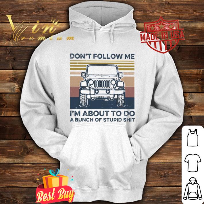 Jeep don’t follow me i’m about to do a bunch of stupid shit shirt