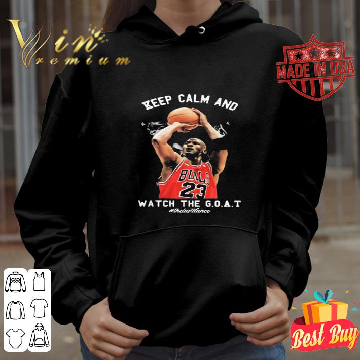 23 Michael Jordan Chicago Bulls Keep Calm And Watch The Goat The Last Dance shirt