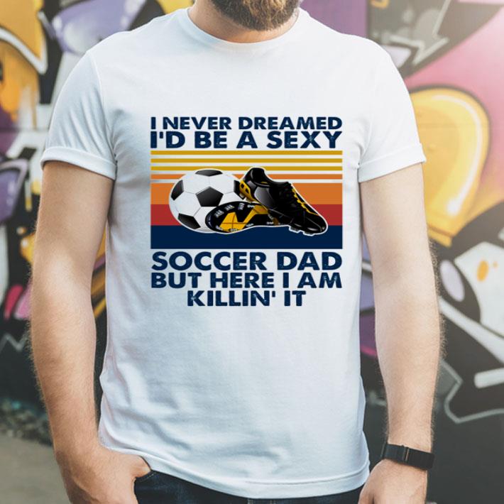 Vintage I Never Dreamed I’d Be A Sexy Soccer Dad Father's Day shirt