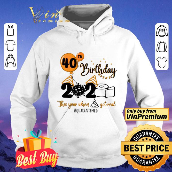 40th Birthday 2020 This Year When Shit Got Real Quarantined Coronavirus shirt