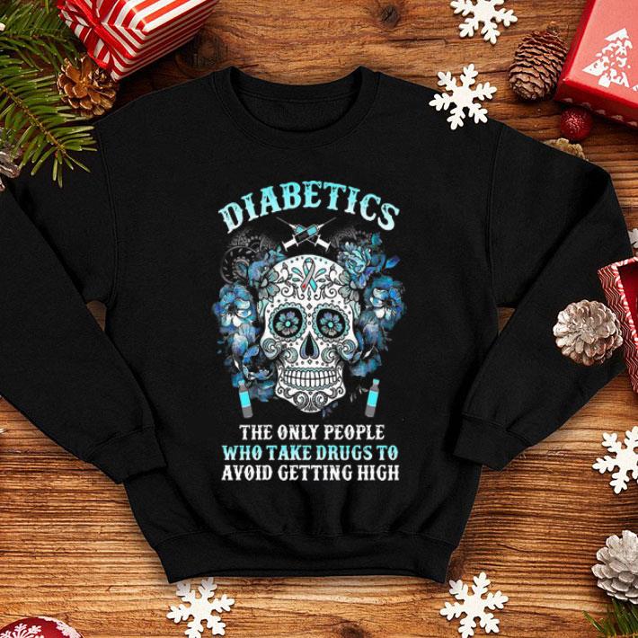 Sugar Skull Diabetics The Only People Take Drugs To Avoid Getting High shirt 48adf8f2 sugar skull diabetics the only people take drugs to avoid getting high shirt 4 - Sugar Skull Diabetics The Only People Take Drugs To Avoid Getting High shirt