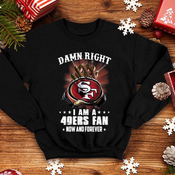 Damn Right I Am A 49ers Fan New And Forever 49er San Francisco shirt