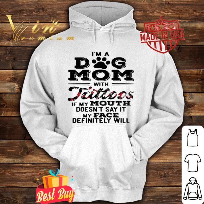 I’m A Dog Mom With Tattoos If My Mouth Doesn’t Say It My Face shirt