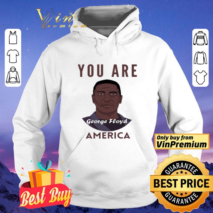 You Are George Floyd America shirt