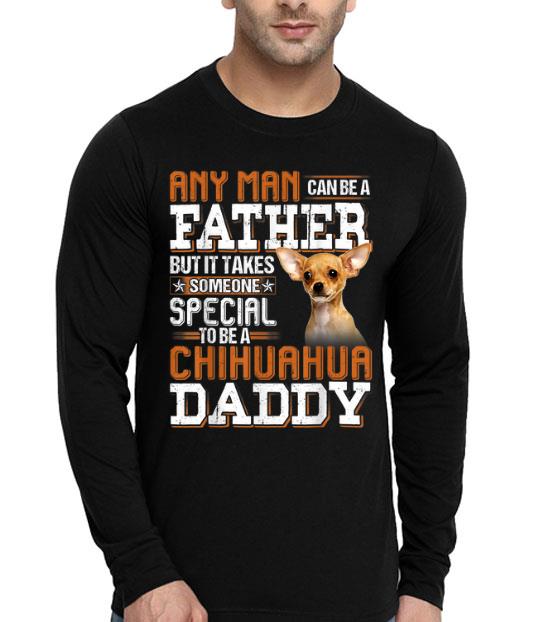 Any Man Can Be A Father Someone Special Chihuahua Daddy Shirt 10 Any Man Can Be A Father Someone Special Chihuahua Daddy Shirt