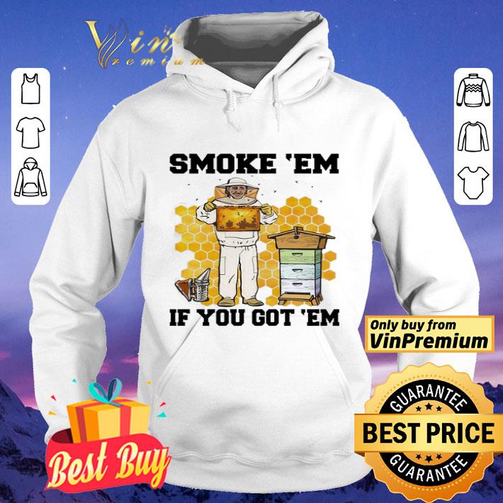 SMOKE ‘EM IF YOU GOT ‘EM GET THE HONEY shirt 4fe17862 smoke em if you got em get the honey shirt 4 - SMOKE ‘EM IF YOU GOT ‘EM GET THE HONEY shirt