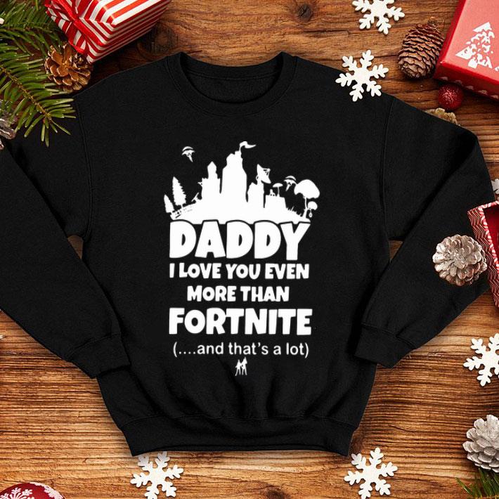 Daddy I Love You Even More Than Fortnite And That’s A Lot shirt