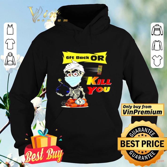 5e232585 covid 19 jeff dunham skeleton 6ft back or kill you shirt 4 - Covid 19 Jeff Dunham Skeleton 6ft Back or Kill you shirt
