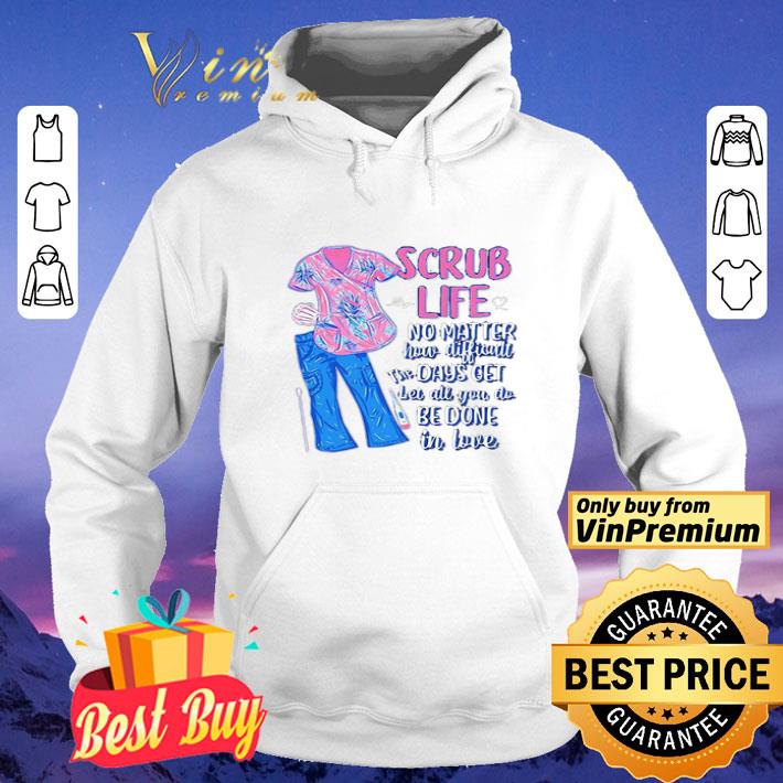 5eecb1c5 scrub life no matter how matter how difficult the days get shirt 4 - Scrub life no matter how matter how difficult the days get shirt