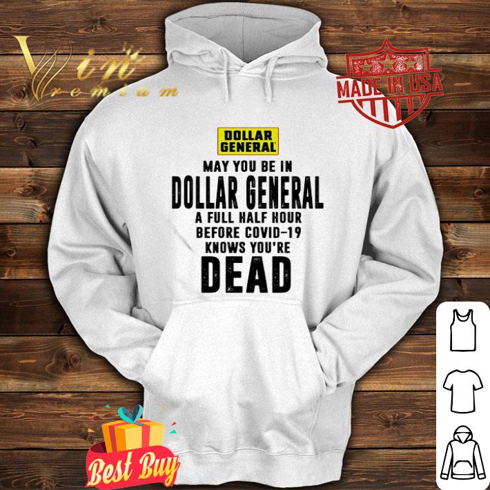 May You Be In Dollar General A Full Half Hour Before Covid-19 Knows You’re Dead shirt