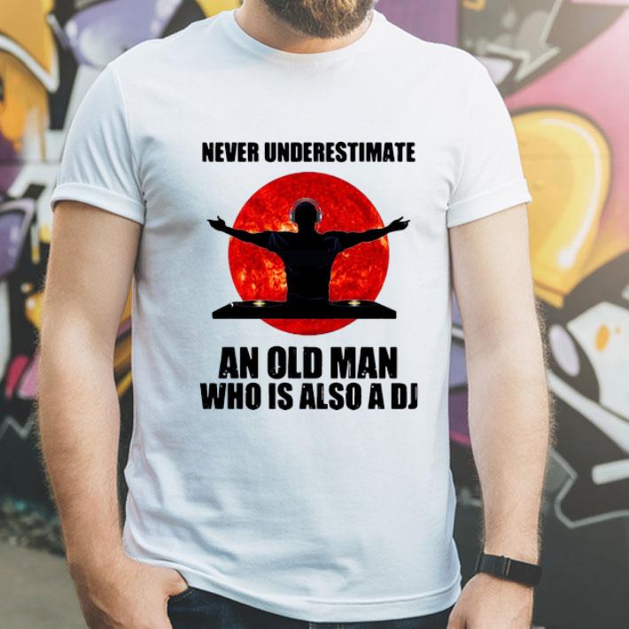 Never Underestimate An Old Man Who Is Also A DJ shirt