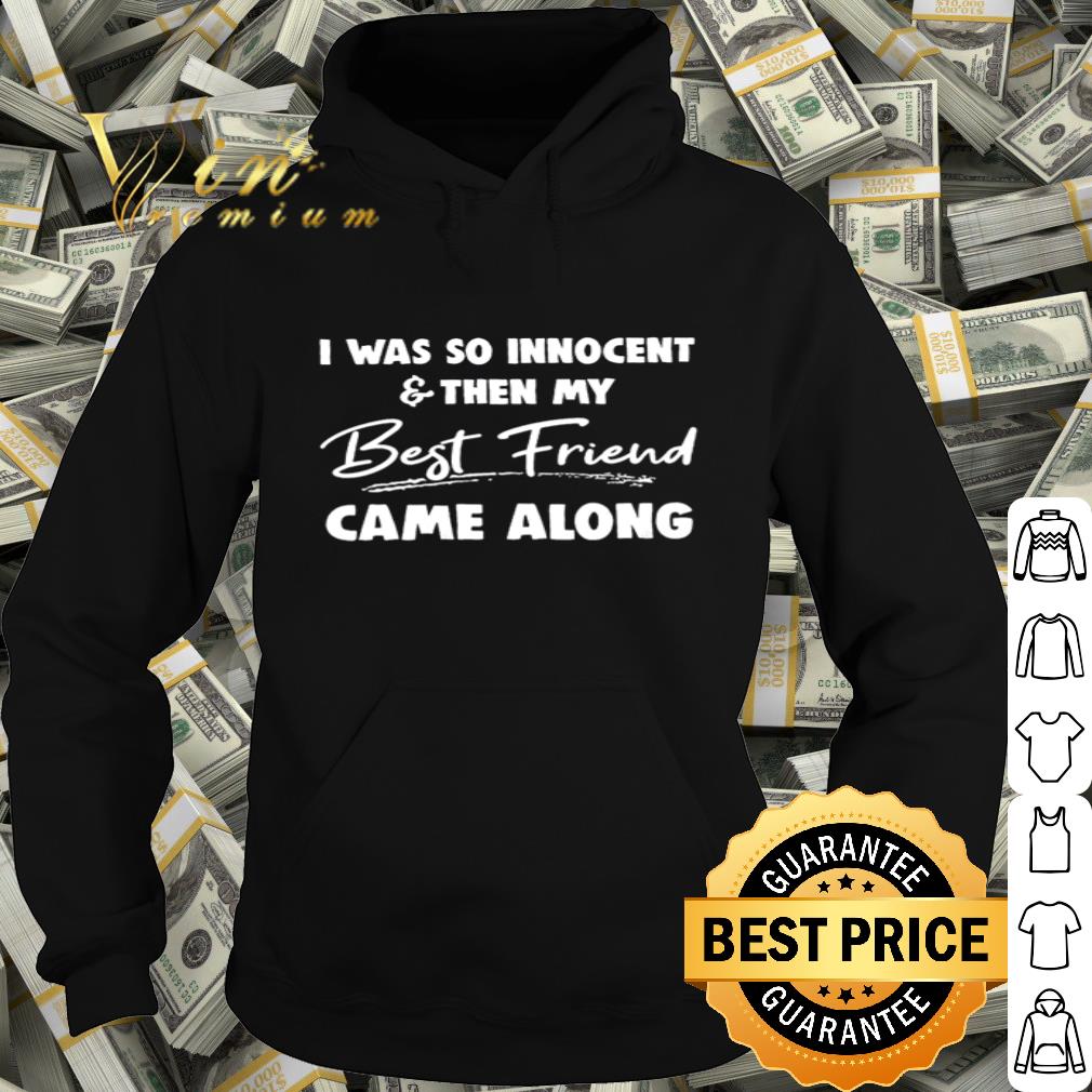 617ad5fa i was so innocent and then my best friend came along shirt 4 - I was so innocent and then my best friend came along shirt
