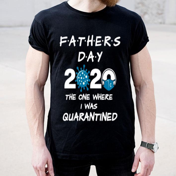 One Where I Was Quarantined Father's Day 2020 Shirt 10 One Where I Was Quarantined Father's Day 2020 Shirt