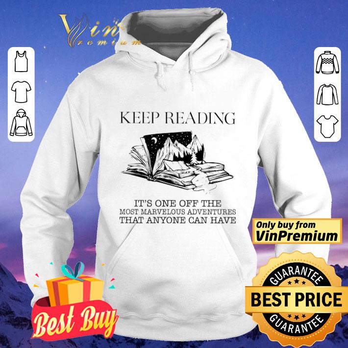 Keep Reading It's One Of The Most Marvelous And Adventures That Anyone shirt