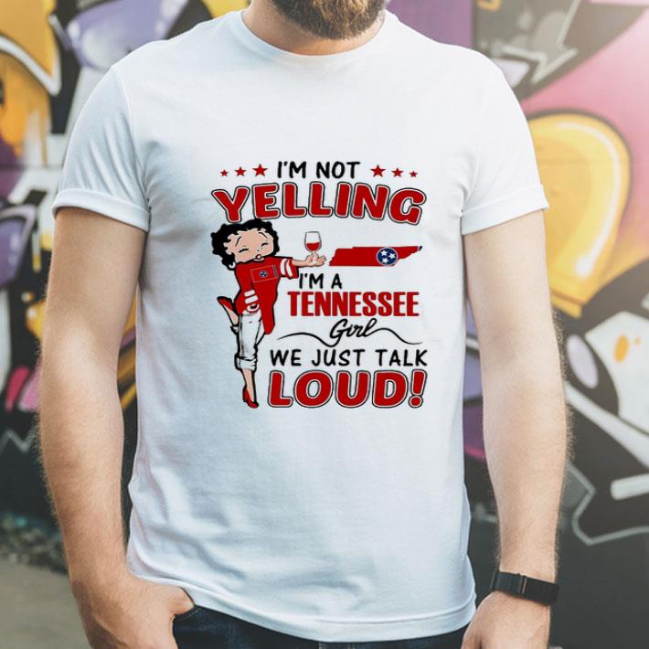 I’m Not Yelling I’m A Tennessee Girl We Just Talk Loud Betty Boop shirt