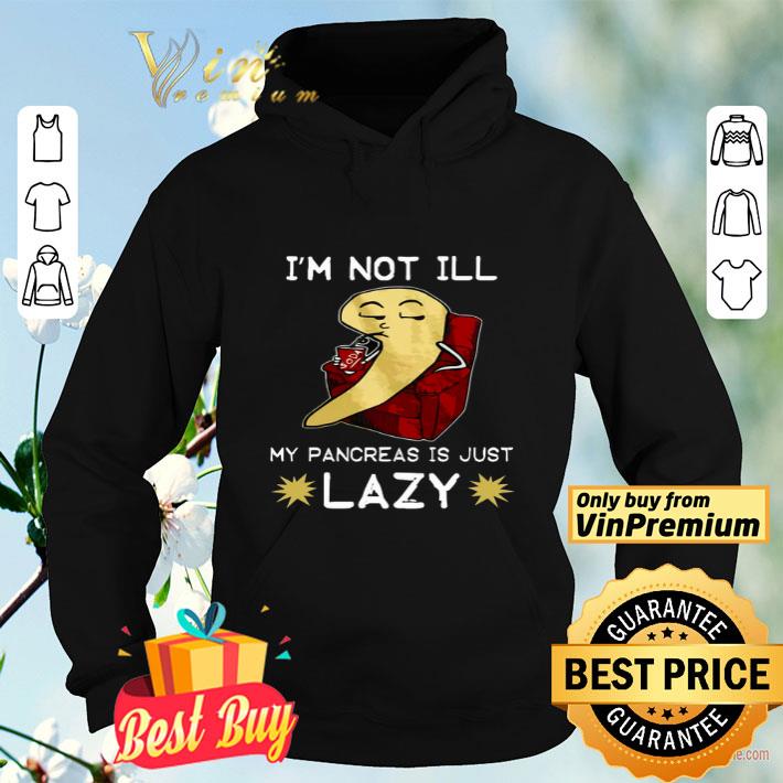 6f22df22 diabetes i m not ill my pancreas is just lazy shirt 4 - Diabetes I'm Not Ill My Pancreas Is Just Lazy shirt