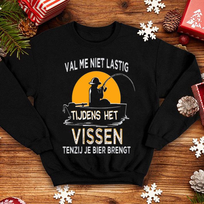 Val Me Niet Lastig Tijdens Het Vissen Tenzij Je Bier Brengt shirt