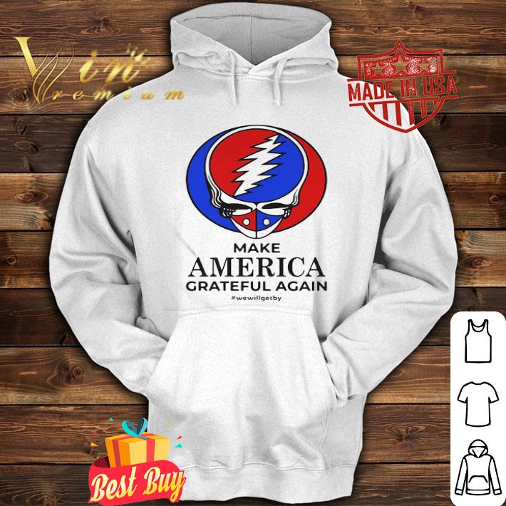 Skull make america grateful dead again we will get by shirt