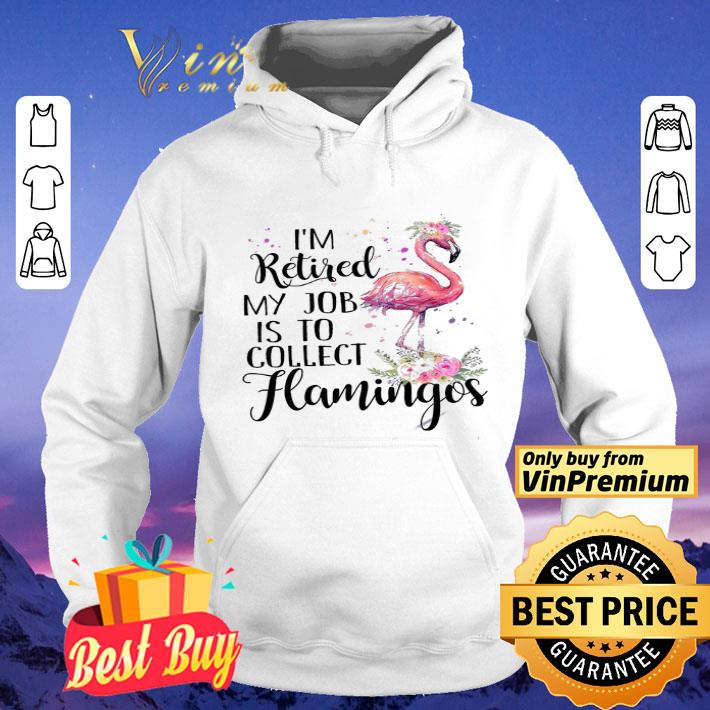 Flamingo I'm Retired My Job Is To Collect shirt
