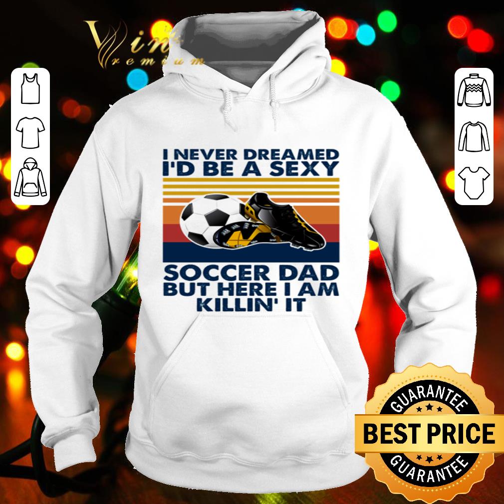 Vintage i never dreamed i’d be a sexy soccer dad father's day shirt