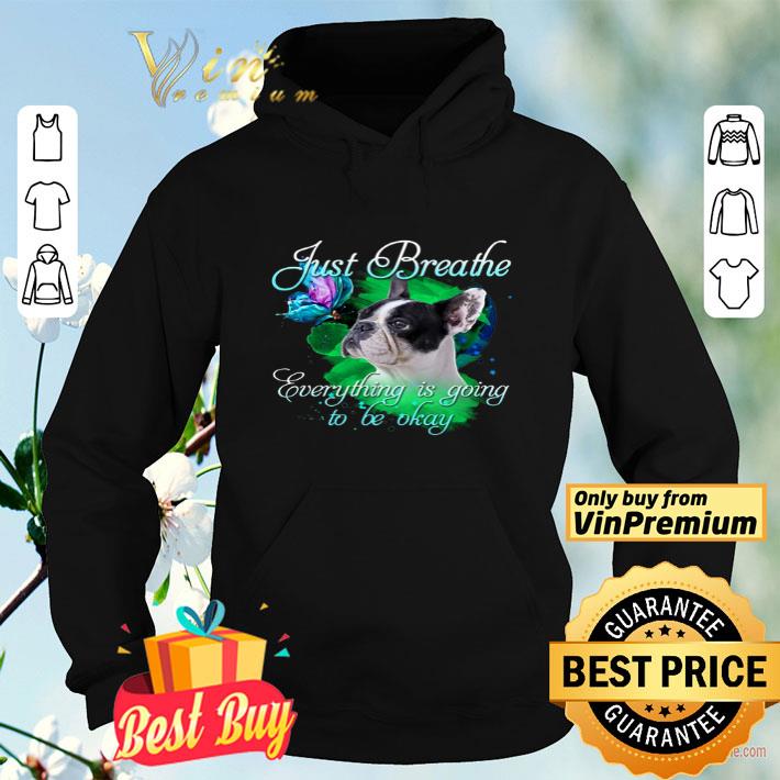 7f2ac6e8 french bulldog just breathe everything is going to be okay shirt 4 - French Bulldog Just Breathe Everything Is Going To Be Okay shirt