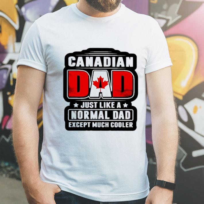 Canadian Dad Just Like A Normal Dad Except Much Cooler shirt 1 Canadian Dad Just Like A Normal Dad Except Much Cooler shirt