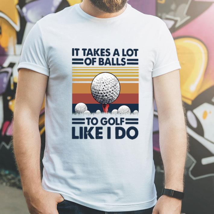 Vintage It Takes A Lot Of Balls To Golf Like I Do shirt 1 Vintage It Takes A Lot Of Balls To Golf Like I Do shirt