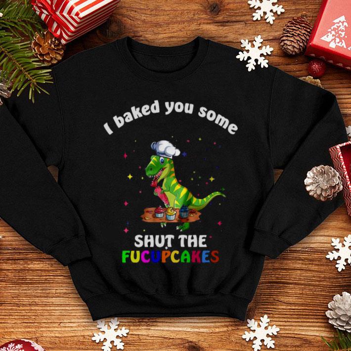 Dinosaurs T Rex I Baked You Some Shut The Fucupcakes Shirt 88364f08 dinosaurs t rex i baked you some shut the fucupcakes shirt 4 - Dinosaurs T Rex I Baked You Some Shut The Fucupcakes Shirt