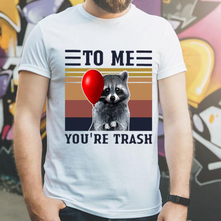 Vintage Racoon To Me You’re Trash shirt 12 Vintage Racoon To Me You’re Trash shirt