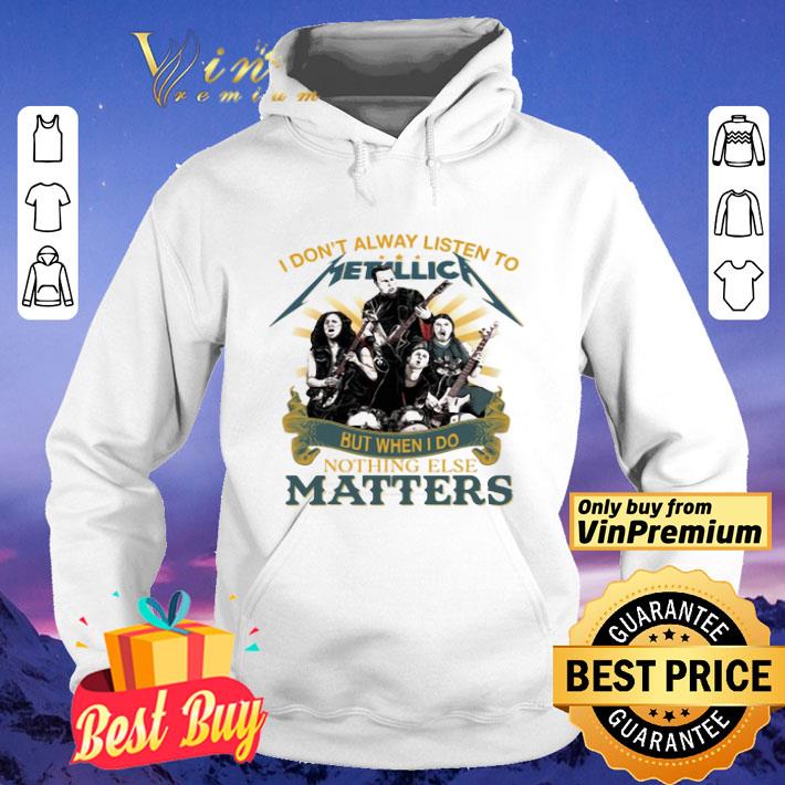 I Don’T Alway Listen To Metallica Band But When I Do Nothing Else Matters shirt 8f39774d i don t alway listen to metallica band but when i do nothing else matters shirt 4 - I Don’T Alway Listen To Metallica Band But When I Do Nothing Else Matters shirt