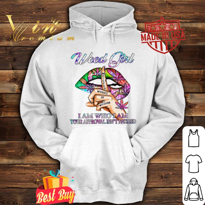 Lips Weed Girl I Am Who I Am Your Approval Isn’t Needed Cannabis Marijuana shirt
