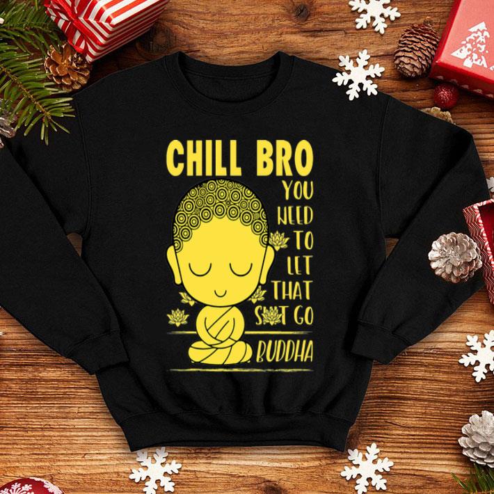 Chill Bro You Weed To Let That Shit Go Buddha shirt 1 Chill Bro You Weed To Let That Shit Go Buddha shirt