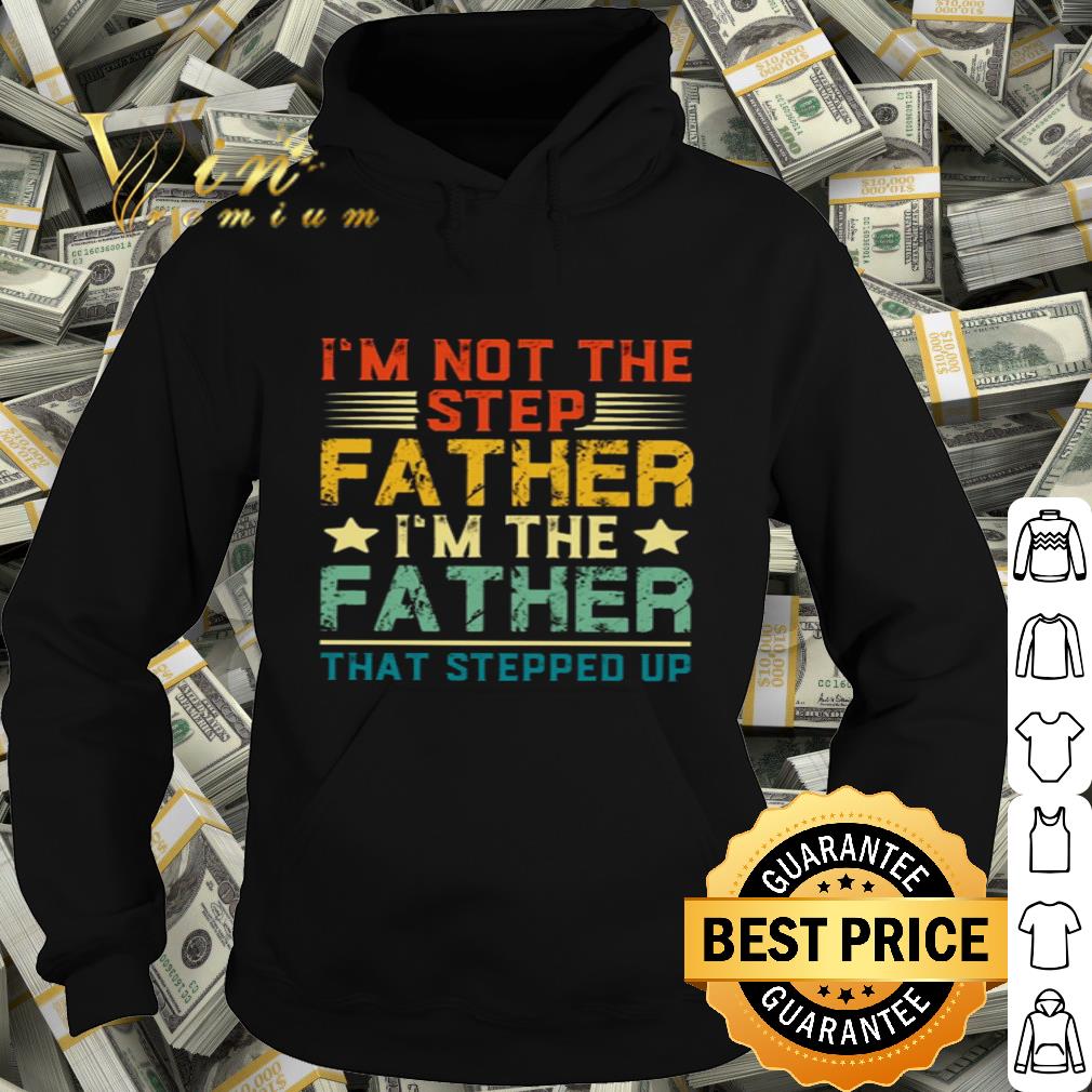 I’m not the step fathers I’m the father that stepped up vintage shirt