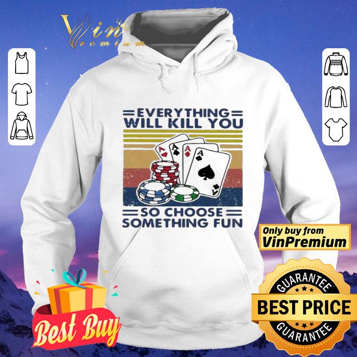 93162abb poker everything will kill you so choose something fun vintage shirt 4 - Poker Everything Will Kill You So Choose Something Fun Vintage shirt