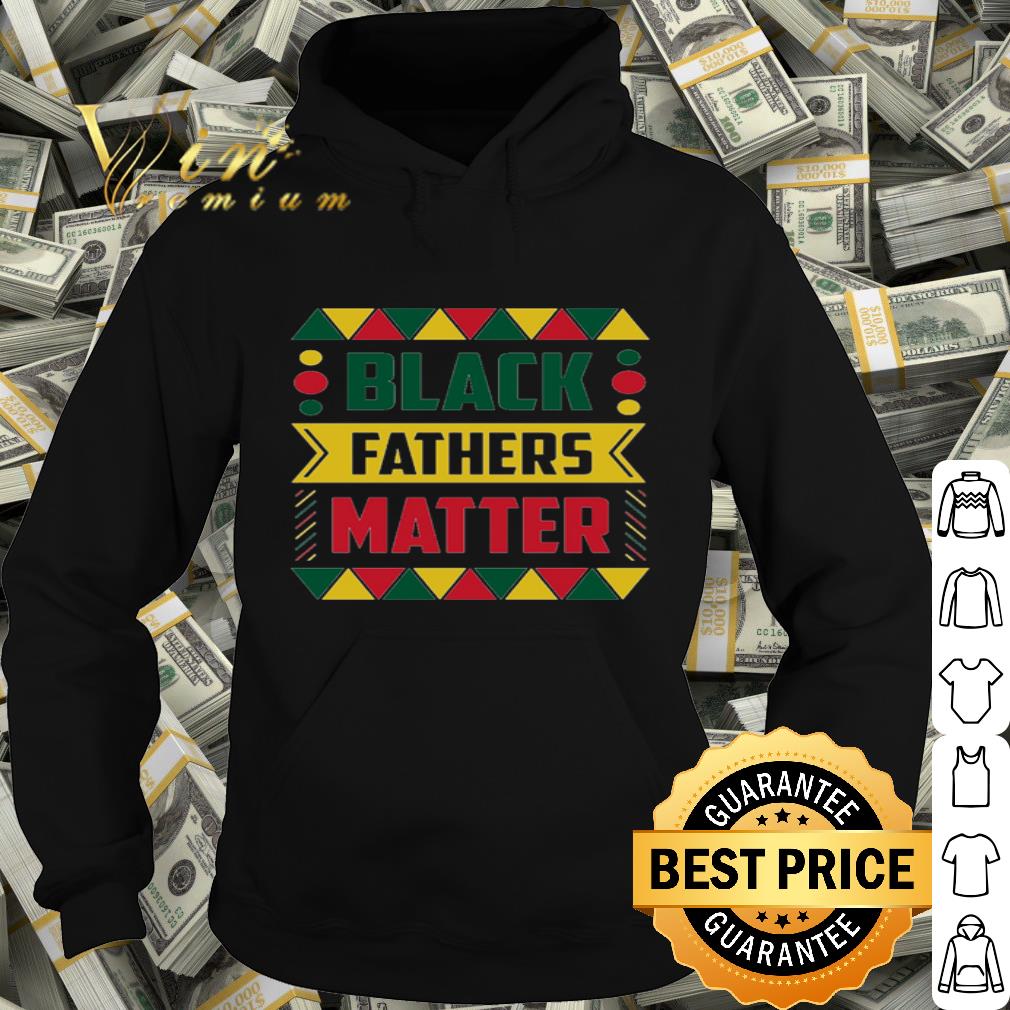 Black Fathers Matter Father's Day shirt 96383f00 black fathers matter father s day shirt 4 - Black Fathers Matter Father's Day shirt